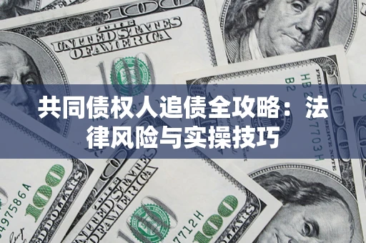济南共同债权人追债全攻略：法律风险与实操技巧