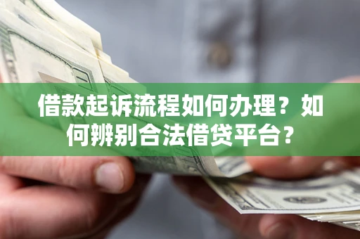 济南借款起诉流程如何办理？如何辨别合法借贷平台？
