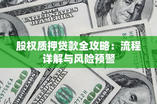 济南股权质押贷款全攻略：流程详解与风险预警