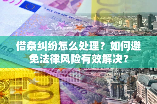 济南借条纠纷怎么处理？如何避免法律风险有效解决？