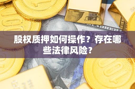 济南股权质押如何操作？存在哪些法律风险？