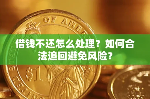 济南借钱不还怎么处理？如何合法追回避免风险？