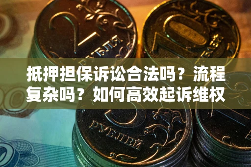 济南抵押担保诉讼合法吗？流程复杂吗？如何高效起诉维权？