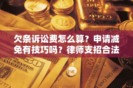 济南欠条诉讼费怎么算？申请减免有技巧吗？律师支招合法省钱
