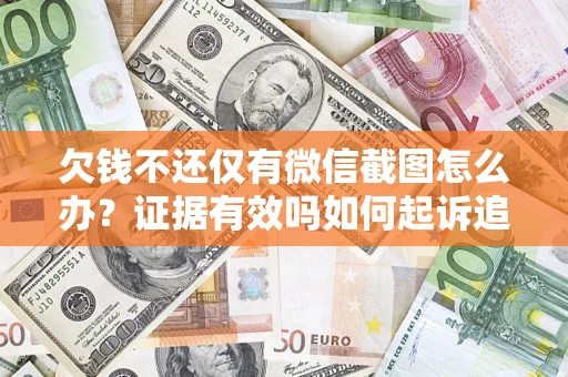 济南欠钱不还仅有微信截图怎么办？证据有效吗如何起诉追回欠款？