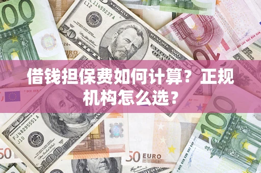 济南借钱担保费如何计算？正规机构怎么选？