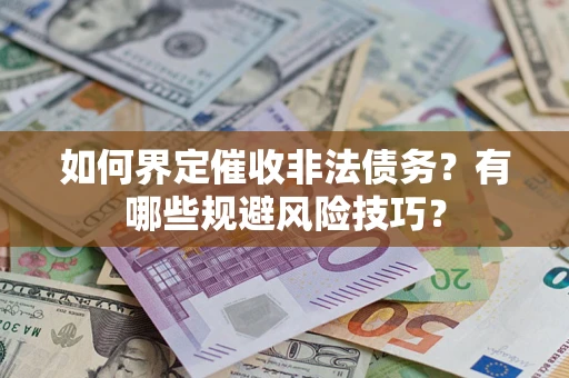 济南如何界定催收非法债务？有哪些规避风险技巧？