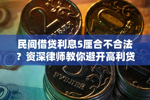 济南民间借贷利息5厘合不合法？资深律师教你避开高利贷陷阱