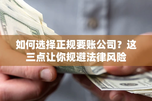济南如何选择正规要账公司？这三点让你规避法律风险