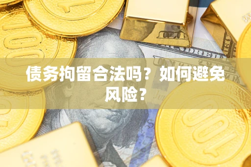 济南债务拘留合法吗？如何避免风险？