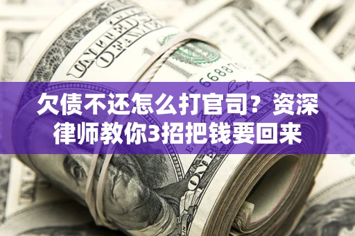 济南欠债不还怎么打官司？资深律师教你3招把钱要回来