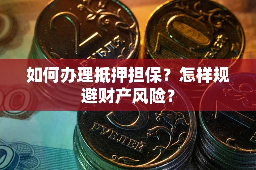 济南如何办理抵押担保？怎样规避财产风险？