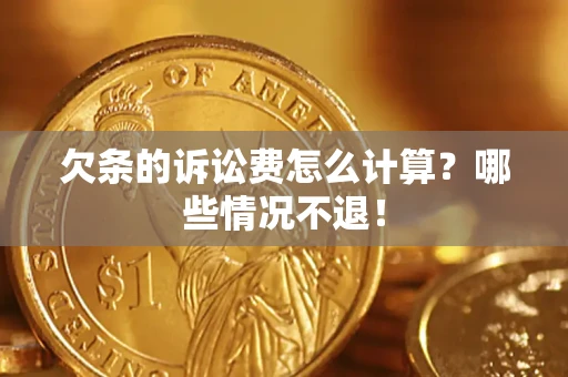 济南欠条的诉讼费怎么计算?哪些情况不退! 济南欠条的诉讼费怎么计算?哪些情况不退!