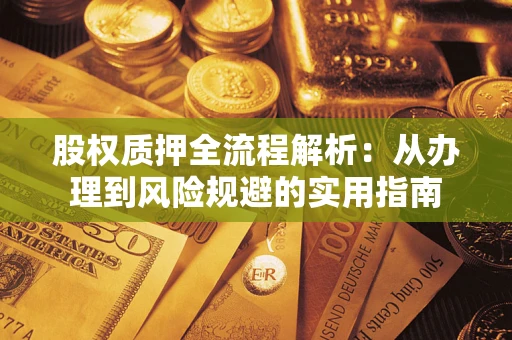 济南股权质押全流程解析：从办理到风险规避的实用指南