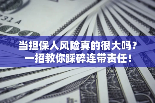 济南当担保人风险真的很大吗？一招教你踩碎连带责任！
