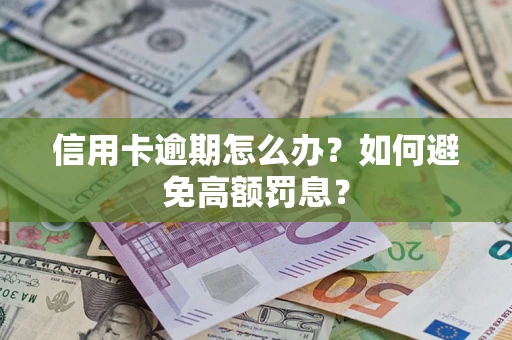 济南信用卡逾期怎么办？如何避免高额罚息？