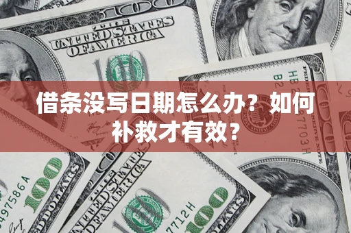 济南借条没写日期怎么办？如何补救才有效？