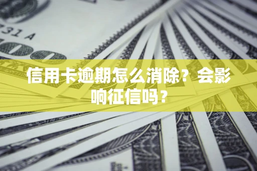 济南信用卡逾期怎么消除？会影响征信吗？