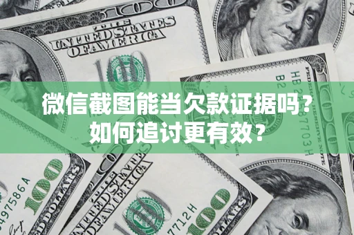 济南微信截图能当欠款证据吗？如何追讨更有效？