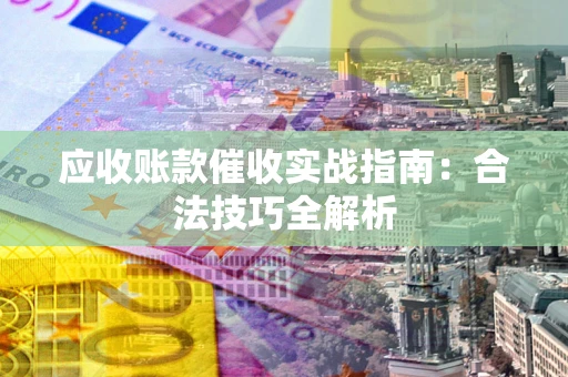 济南应收账款催收实战指南：合法技巧全解析