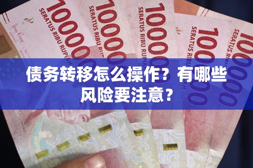济南债务转移怎么操作？有哪些风险要注意？
