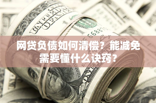 济南网贷负债如何清偿？能减免需要懂什么诀窍？