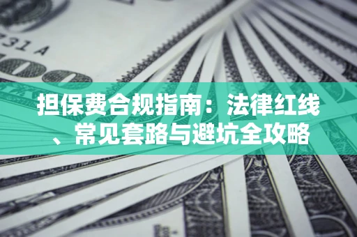 济南担保费合规指南：法律红线、常见套路与避坑全攻略