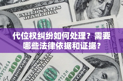 济南代位权纠纷如何处理？需要哪些法律依据和证据？