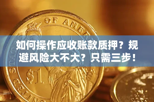 济南如何操作应收账款质押？规避风险大不大？只需三步！