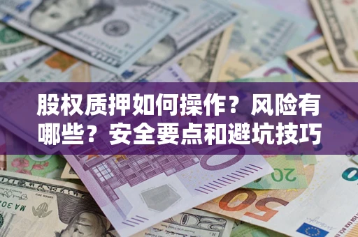 济南股权质押如何操作？风险有哪些？安全要点和避坑技巧？