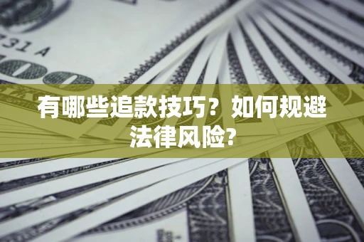 济南有哪些追款技巧？如何规避法律风险?