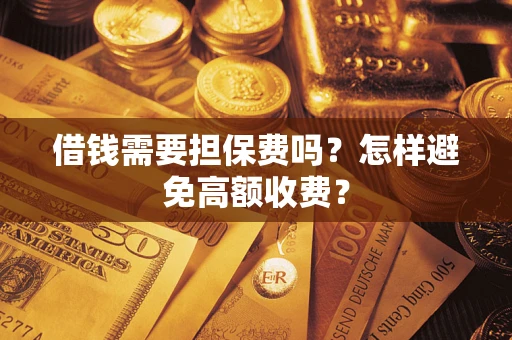 济南借钱需要担保费吗？怎样避免高额收费？