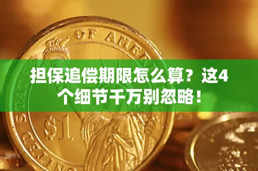 济南担保追偿期限怎么算?这4个细节千万别忽略! 济南担保追偿期限怎么算?这4个细节千万别忽略!