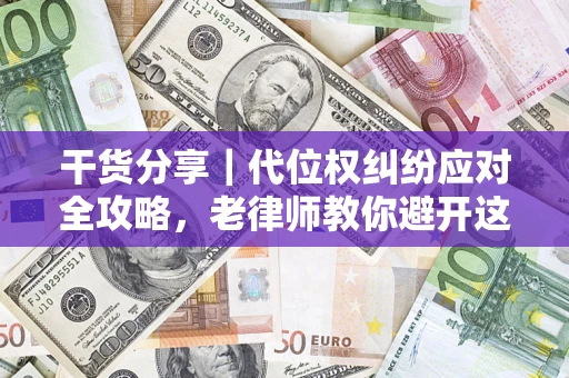 济南干货分享｜代位权纠纷应对全攻略，老律师教你避开这5大雷区