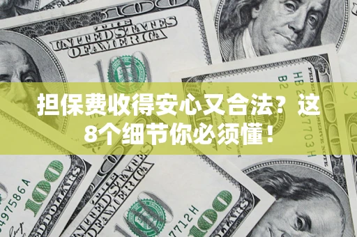 济南担保费收得安心又合法？这8个细节你必须懂！