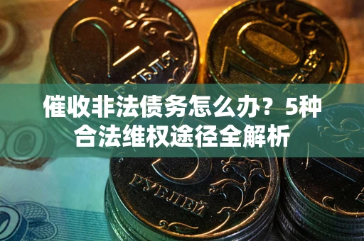 济南催收非法债务怎么办？5种合法维权途径全解析