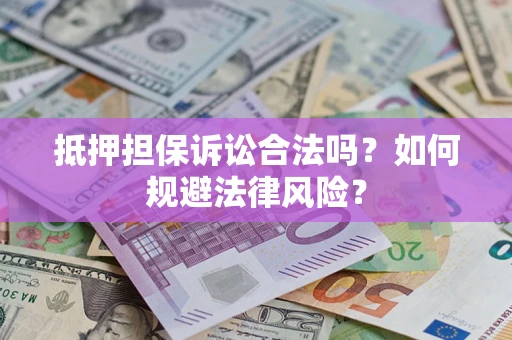 济南抵押担保诉讼合法吗？如何规避法律风险？