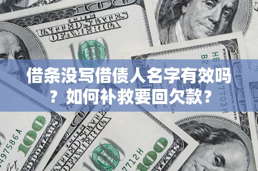 济南借条没写借债人名字有效吗？如何补救要回欠款？