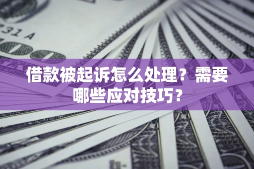 济南借款被起诉怎么处理？需要哪些应对技巧？