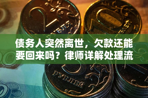 济南债务人突然离世，欠款还能要回来吗？律师详解处理流程