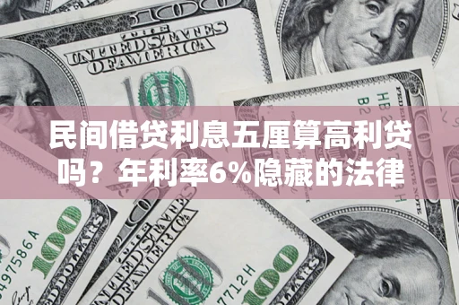 济南民间借贷利息五厘算高利贷吗？年利率6%隐藏的法律风险全解析