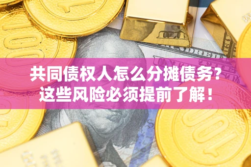 济南共同债权人怎么分摊债务？这些风险必须提前了解！