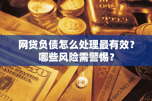 济南网贷负债怎么处理最有效？哪些风险需警惕？