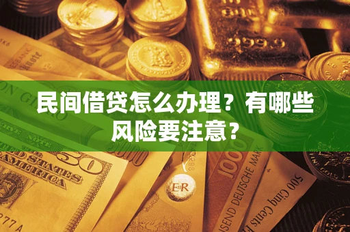 济南民间借贷怎么办理？有哪些风险要注意？